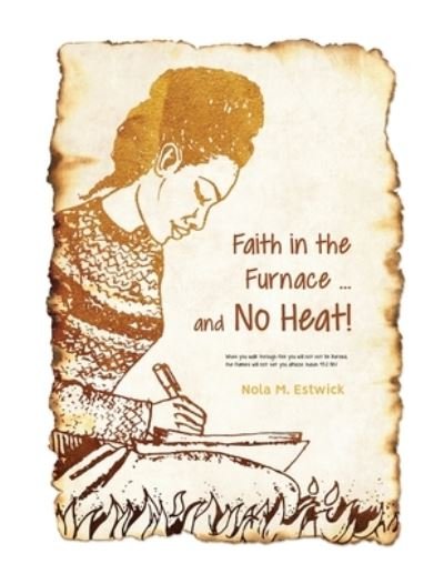 Cover for Nola M Estwick · Faith in the Furnace ... and no Heat! (Paperback Book) (2021)