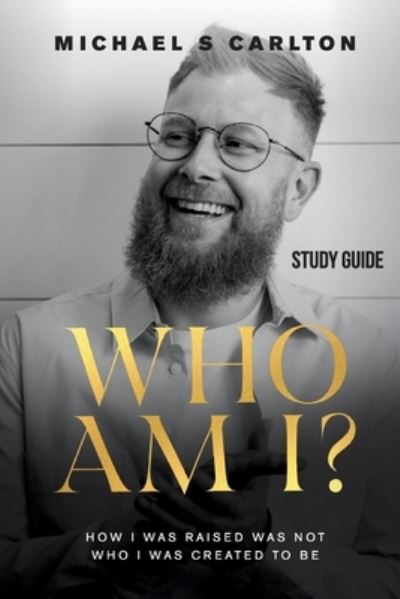 Cover for Michael S Carlton · Who Am I? - Study Guide: How I Was Raised Was Not Who I Was Created to Be (Paperback Book) (2022)