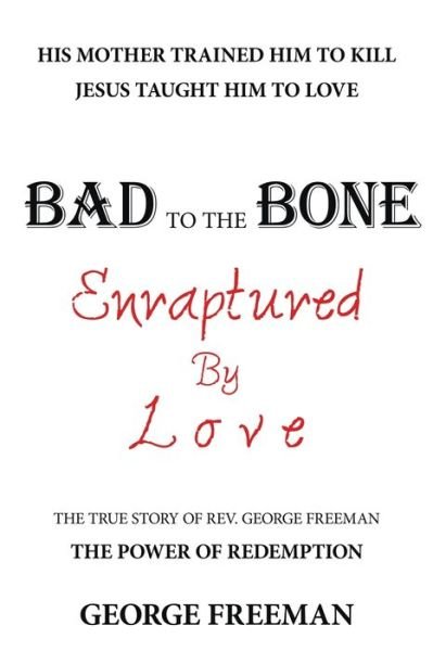 Bad to the Bone Enraptured by Love - George Freeman - Książki - WestBow Press - 9781973675303 - 15 października 2019
