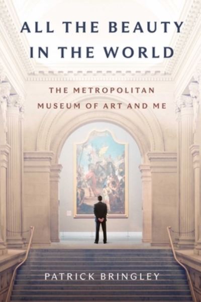 Cover for Patrick Bringley · All the Beauty in the World: The Metropolitan Museum of Art and Me (Hardcover Book) (2023)