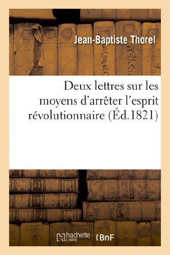 Cover for Thorel-j-b · Deux Lettres Sur Les Moyens D'arreter L'esprit Revolutionnaire, et Sur L'utilite Que Les Rois (Paperback Book) [French edition] (2013)