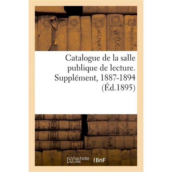 Cover for Bibliothèque Nationale (France) · Catalogue de la Salle Publique de Lecture. Supplement, 1887-1894 (Paperback Book) (2017)