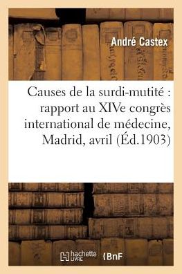 Cover for Castex-a · Causes de la surdi-mutité : rapport au XIVe congrès international de médecine, (Taschenbuch) (2016)