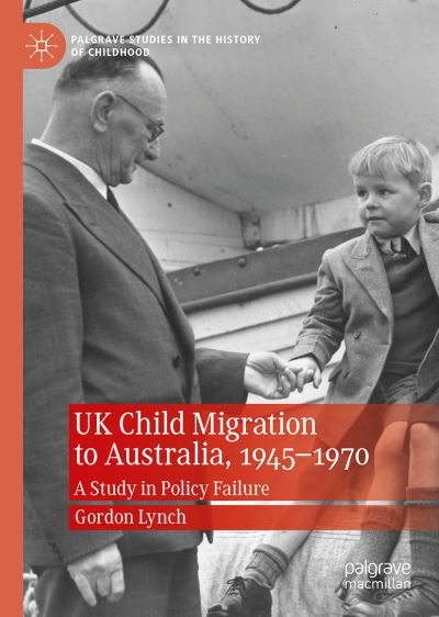 Cover for Gordon Lynch · UK Child Migration to Australia, 1945-1970: A Study in Policy Failure - Palgrave Studies in the History of Childhood (Paperback Book) [1st ed. 2021 edition] (2021)