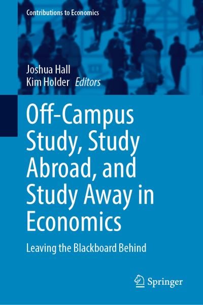 Cover for Joshua Hall · Off-Campus Study, Study Abroad, and Study Away in Economics: Leaving the Blackboard Behind - Contributions to Economics (Hardcover Book) [1st ed. 2021 edition] (2021)
