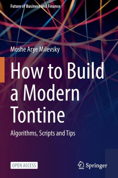 How to Build a Modern Tontine: Algorithms, Scripts and Tips - Future of Business and Finance - Moshe Arye Milevsky - Books - Springer International Publishing AG - 9783031009303 - June 8, 2022