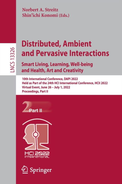 Cover for Distributed, Ambient and Pervasive Interactions. Smart Living, Learning, Well-being and Health, Art and Creativity: 10th International Conference, DAPI 2022, Held as Part of the 24th HCI International Conference, HCII 2022, Virtual Event, June 26 – July 1 (Paperback Book) [1st ed. 2022 edition] (2022)