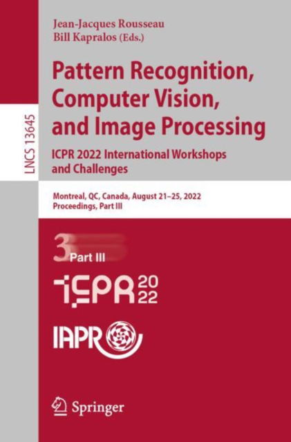 Pattern Recognition, Computer Vision, and Image Processing. ICPR 2022 International Workshops and Challenges: Montreal, QC, Canada, August 21–25, 2022, Proceedings, Part III - Lecture Notes in Computer Science - Jean-Jacques Rousseau - Książki - Springer International Publishing AG - 9783031377303 - 10 sierpnia 2023