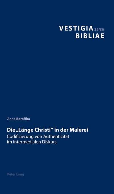 Cover for Anna Boroffka · Die &quot;Laenge Christi&quot; in Der Malerei: Codifizierung Von Authentizitaet Im Intermedialen Diskurs - Vestigia Bibliae (Hardcover Book) (2017)