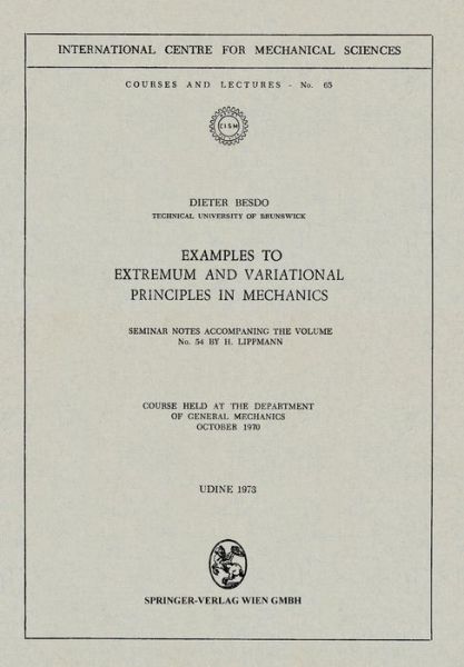 Examples to Extremum and Variational Principles in Mechanics: Seminar Notes Accompaning the Volume No. 54 by H. Lippmann - CISM International Centre for Mechanical Sciences - D. Besdo - Books - Springer Verlag GmbH - 9783211812303 - September 4, 1974