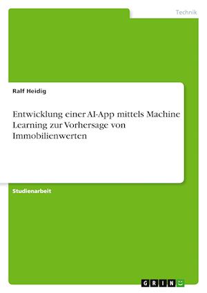 Cover for Ralf Heidig · Entwicklung einer AI-App mittels Machine Learning zur Vorhersage von Immobilienwerten (Paperback Book) (2021)