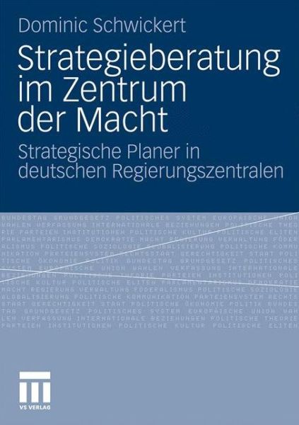 Cover for Dominic R Schwickert · Strategieberatung Im Zentrum Der Macht: Strategische Planer in Deutschen Regierungszentralen (Paperback Book) [2011 edition] (2010)