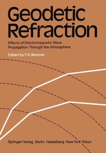 Cover for Fritz K. Brunner · Geodetic Refraction: Effects of Electromagnetic Wave Propagation Through the Atmosphere (Paperback Book) [Softcover reprint of the original 1st ed. 1984 edition] (1984)