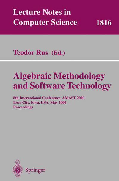 Cover for Teodor Rus · Algebraic Methodology and Software Technology: 8th International Conference, Amast 2000 Iowa City, Iowa, Usa, May 20-27, 2000 Proceedings - Lecture Notes in Computer Science (Taschenbuch) (2000)