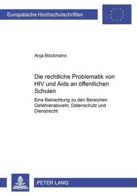 Cover for Anja Bockmann · Die Rechtliche Problematik Von HIV Und AIDS an Oeffentlichen Schulen: Eine Betrachtung Zu Den Bereichen Gefahrenabwehr, Datenschutz Und Dienstrecht - Europaeische Hochschulschriften Recht (Paperback Book) [German edition] (2001)