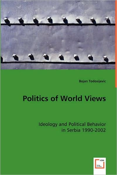 Cover for Bojan Todosijevic · Politics of World Views: Ideology and Political Behavior in Serbia 1990-2002 (Paperback Book) (2008)