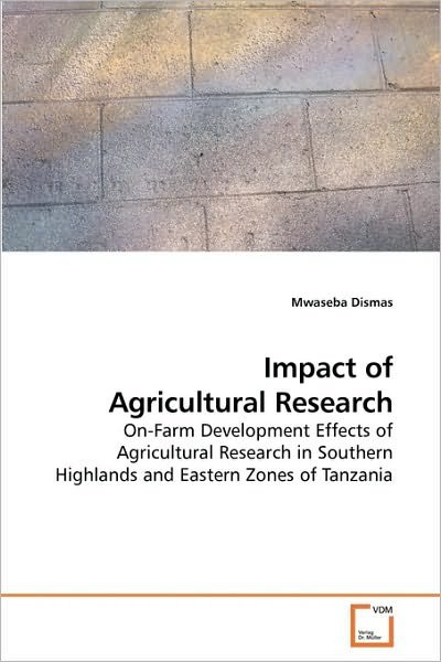 Impact of Agricultural Research: On-farm Development Effects of Agricultural Research in Southern Highlands and Eastern Zones of Tanzania - Mwaseba Dismas - Livros - VDM Verlag Dr. Müller - 9783639209303 - 26 de novembro de 2009