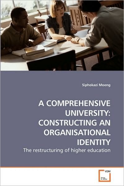 Cover for Siphokazi Moeng · A Comprehensive University: Constructing an Organisational Identity: the Restructuring of Higher Education (Paperback Bog) (2010)