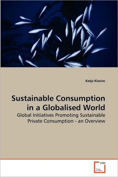 Cover for Katja Klasinc · Sustainable Consumption in a Globalised World: Global Initiatives Promoting Sustainable Private Consumption - an Overview (Paperback Book) (2010)