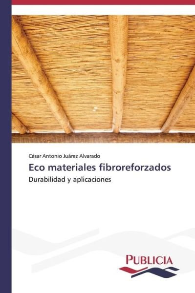 Cover for César Antonio Juárez Alvarado · Eco Materiales Fibroreforzados (Pocketbok) [Spanish edition] (2013)