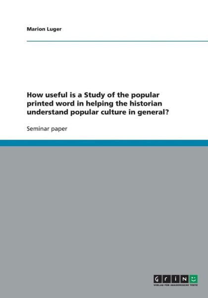 Cover for Marion Luger · How useful is a Study of the popular printed word in helping the historian understand popular culture in general? (Paperback Book) (2009)