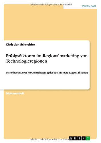 Erfolgsfaktoren im Regionalmarketing von Technologieregionen: Unter besonderer Berucksichtigung der Technologie Region Ilmenau - Christian Schneider - Books - Grin Verlag - 9783656534303 - December 4, 2013