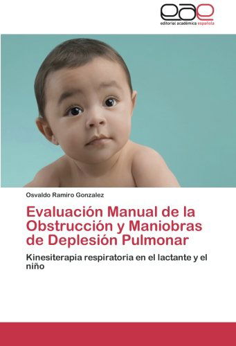 Cover for Osvaldo Ramiro Gonzalez · Evaluación Manual De La Obstrucción Y Maniobras De Deplesión Pulmonar: Kinesiterapia Respiratoria en El Lactante Y El Niño (Paperback Book) [Spanish edition] (2012)