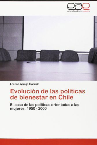 Cover for Lorena Armijo Garrido · Evolución De Las Políticas De Bienestar en Chile: El Caso De Las Políticas Orientadas a Las Mujeres. 1950 - 2000 (Paperback Book) [Spanish edition] (2012)