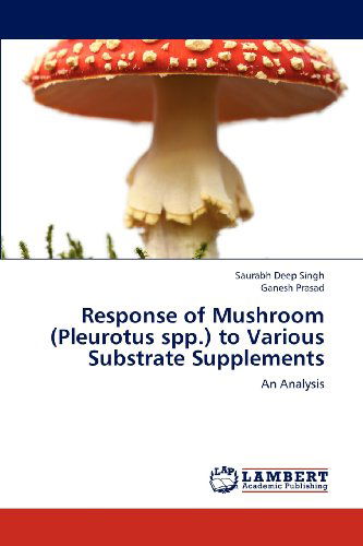 Cover for Ganesh Prasad · Response of Mushroom (Pleurotus Spp.) to Various Substrate Supplements: an Analysis (Paperback Book) (2012)
