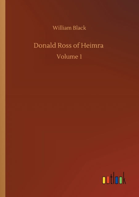 Donald Ross of Heimra: Volume 1 - William Black - Books - Outlook Verlag - 9783752337303 - July 25, 2020