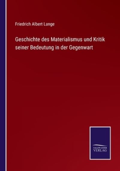 Geschichte des Materialismus und Kritik seiner Bedeutung in der Gegenwart - Friedrich Albert Lange - Books - Salzwasser-Verlag - 9783752551303 - December 16, 2021