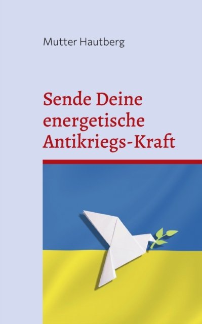 Cover for Mutter Hautberg · Sende Deine energetische Antikriegs-Kraft (Taschenbuch) (2022)