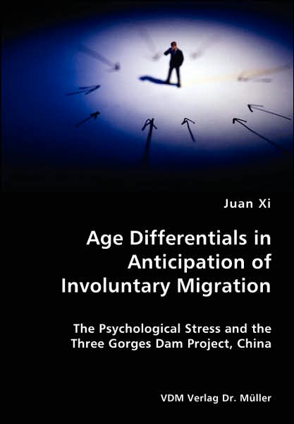 Age Differentials in Anticipation of Involuntary Migration- the Psychological Stress and the Three Gorges Dam Project, China - Juan Xi - Bücher - VDM Verlag Dr. Mueller e.K. - 9783836417303 - 6. Juni 2007