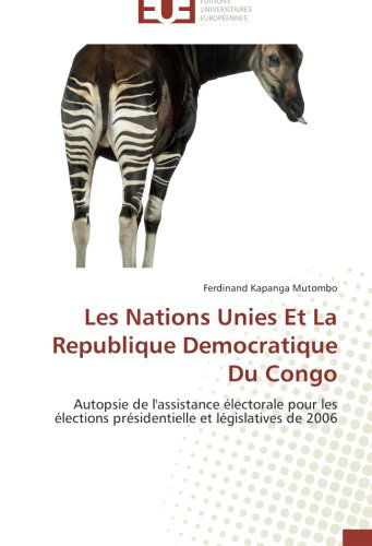 Cover for Ferdinand Kapanga Mutombo · Les Nations Unies et La Republique Democratique Du Congo: Autopsie De L'assistance Électorale Pour Les Élections Présidentielle et Législatives De 2006 (Paperback Book) [French edition] (2018)