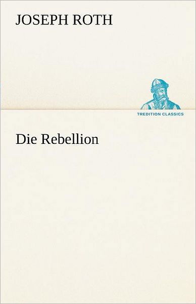 Cover for Joseph Roth · Die Rebellion (Tredition Classics) (German Edition) (Taschenbuch) [German edition] (2012)