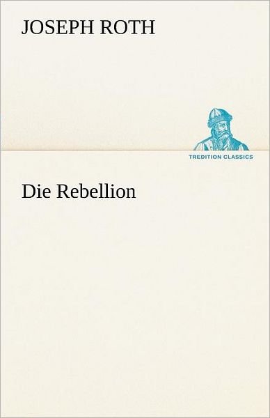 Cover for Joseph Roth · Die Rebellion (Tredition Classics) (German Edition) (Paperback Book) [German edition] (2012)