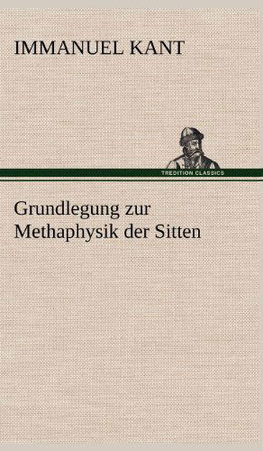 Grundlegung Zur Methaphysik Der Sitten - Immanuel Kant - Books - TREDITION CLASSICS - 9783847253303 - May 12, 2012