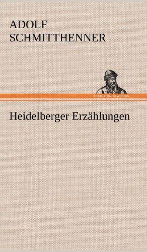 Cover for Adolf Schmitthenner · Heidelberger Erzahlungen (Hardcover Book) [German edition] (2012)