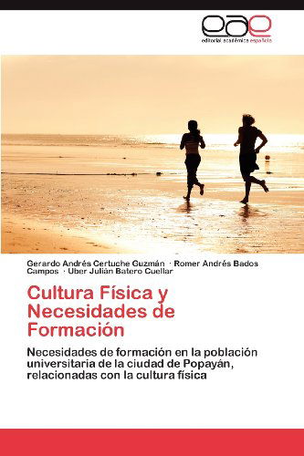 Cultura Física Y Necesidades De Formación: Necesidades De Formación en La Población Universitaria De La Ciudad De Popayán, Relacionadas Con La Cultura Física - Uber Julián Batero Cuellar - Bücher - Editorial Académica Española - 9783848470303 - 9. Mai 2012