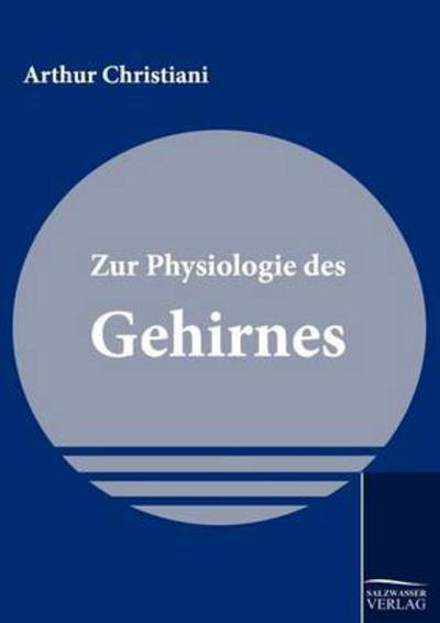 Zur Physiologie Des Gehirnes - Arthur Christiani - Books - Salzwasser-Verlag GmbH - 9783861956303 - February 22, 2011