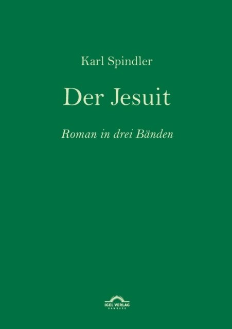Karl Spindler: Der Jesuit: Roman in drei Banden - Michael M Schardt - Kirjat - Igel - 9783868155303 - torstai 24. helmikuuta 2011