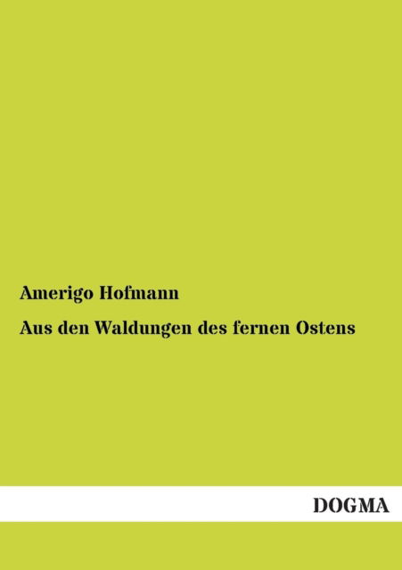 Cover for Amerigo Hofmann · Aus den Waldungen Des Fernen Ostens (Paperback Book) [German edition] (2012)
