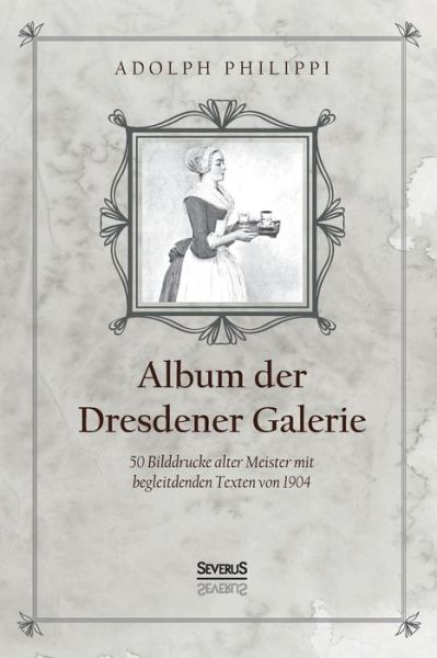 Cover for Adolph Philippi · Album der Dresdner Galerie: 50 Bilddrucke alter Meister mit begleitenden Texten von 1904 (Paperback Book) (2021)