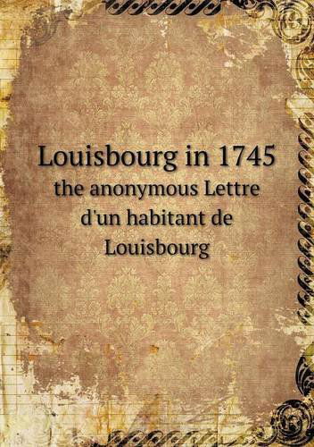 Cover for George M. Wrong · Louisbourg in 1745 the Anonymous Lettre D'un Habitant De Louisbourg (Paperback Book) (2013)