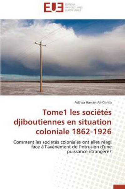 Cover for Adawa Hassan Ali-ganta · Tome1 Les Sociétés Djiboutiennes en Situation Coloniale 1862-1926: Comment Les Sociétés Coloniales Ont Elles Réagi Face À L'avènement De L'intrusion D'une Puissance Étrangère? (Paperback Book) [French edition] (2018)