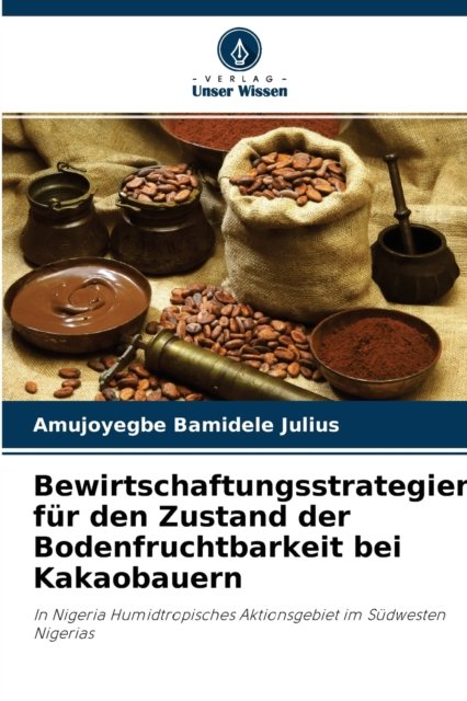 Cover for Amujoyegbe Bamidele Julius · Bewirtschaftungsstrategien fur den Zustand der Bodenfruchtbarkeit bei Kakaobauern (Pocketbok) (2021)