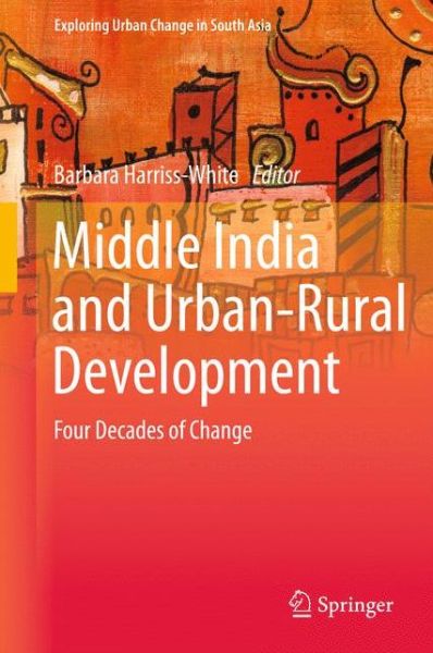 Cover for Barbara Harriss-white · Middle India and Urban-Rural Development: Four Decades of Change - Exploring Urban Change in South Asia (Innbunden bok) [1st ed. 2015 edition] (2015)