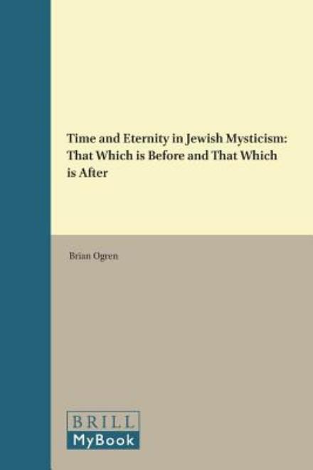 Time and Eternity in Jewish Mysticism: That Which is Before and That Which is After - Brian Ogren - Books - Brill Academic Publishers - 9789004290303 - January 30, 2015