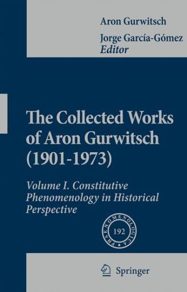 Cover for Aron Gurwitsch · The Collected Works of Aron Gurwitsch (1901-1973): Volume I: Constitutive Phenomenology in Historical Perspective - Phaenomenologica (Hardcover Book) [2010 edition] (2009)