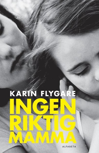 Ingen riktig mamma - Karin Flygare - Books - Alfabeta - 9789150113303 - August 9, 2011